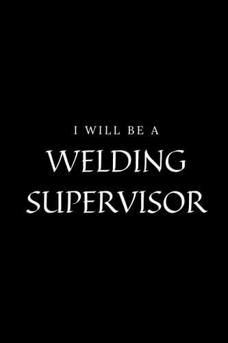 Welding Supervisor Notebook Planner - I will be a Welding Supervisor Job Title Working Cover: Lined Notebook / Journal Gift, 100 Pages, 6×9, Soft Cover, Matte Finish
