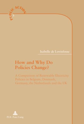 How and Why Do Policies Change?: A Comparison of Renewable Electricity Policies in Belgium, Denmark, Germany, the Netherlands and the UK (Action publique / Public Action, Band 3)