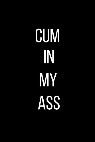 Cum In My Ass: Sexual Blank Lined Journal-120 Pages 6 x 9