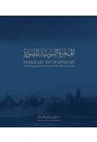 Makkah To Madinah - A Photographic Journey Of The Hijrah Route 6039016035 Book Cover