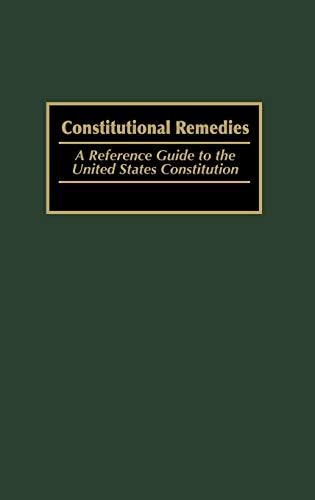 Constitutional Remedies: A Reference Guide to the United States Constitution (Reference Guides to the United States Constitution Book 4)