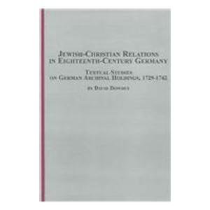Hardcover Jewish-Christian Relations in Eighteenth-century Germany: Textual Studies on German Archival Holdings, 1729-1742 Book