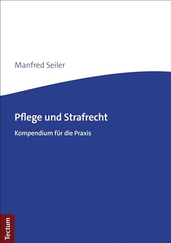 Pflege und Strafrecht: Kompendium für die Praxis (German Edition)
