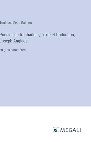 Poésies du troubadour; Texte et traduction, Joseph Anglade: en gros caractères (French Edition)