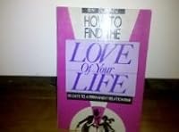 How to Find the Love of Your Life: 90 Days to a Permanent Relationship 0914629034 Book Cover