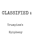 Classified: Trumpism's Epiphany B09V64DM3X Book Cover