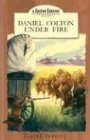 Daniel Colton Under Fire (Colton Cousins Adventure, Bk. 2.)