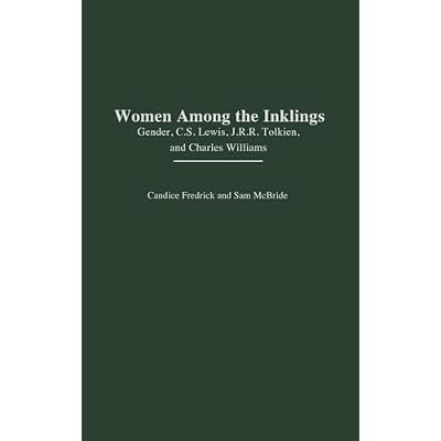 Women Among the Inklings: Gender, C. S. Lewis, J.R.R. Tolkien, and Charles Williams