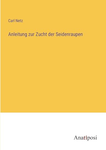 Anleitung zur Zucht der Seidenraupen (German Edition)