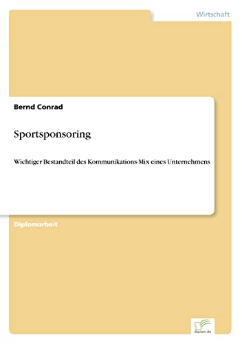 Sportsponsoring: Wichtiger Bestandteil des Kommunikations-Mix eines Unternehmens (German Edition)