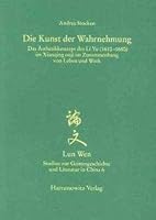 Die Kunst Der Wahrnehmung: Das Asthetikkonzept Des Li Yu (1610-1680) Im Xianqing Ouji Im. Zusammenhang Von Leben Und Werk 3447051205 Book Cover