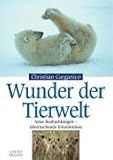 Wunder der Tierwelt: Neue Beobachtungen - überraschende Erkenntnisse - Christian Carganico