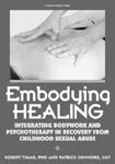 Embodying Healing: Integrating Bodywork and Psychotherapy in Recovery from Childhood Sexual Abuse 1884444598 Book Cover