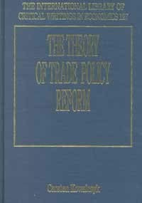 The Theory of Trade Policy Reform (The International Library of Critical Writings in Economics series, 127)