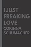  I Just Freaking Love Corinna Schumacher: Lined Notebook Birthday Present for Corinna Schumacher Lovers - 6x9 inches - 110 pages