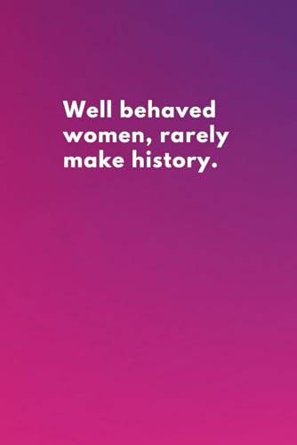 Well Behaved Women Rarely Make History Notebook (Dark Pink & Purple) - Ideal For Work, Home or School. The Perfect Gift For An Awesome, Strong, Independent Women: 120 Lined Pages 6x9