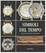 Simboli del tempo. Orologi da tasca e da polso in collezioni private. Ediz. illustrat