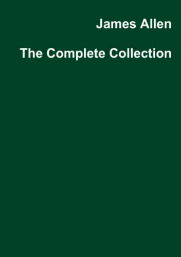 JAMES ALLEN: The Complete Collection (21 BOOKS) (Alpha Centauri Self-Development Book 1001)