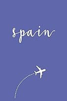 Spain Travel Journal: Study Abroad Student and Backpackers Book Essentials - Travelers Daily Diary Notebook for Birthday or Holiday Gift Women and Girls B083XT1HFQ Book Cover