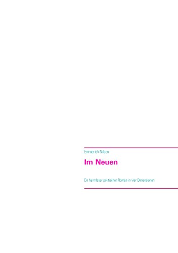 Im Neuen: Ein harmloser politischer Roman in 4 Dimensionen (German Edition)