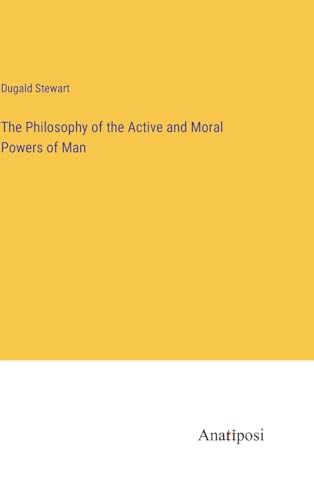 The Philosophy of the Active and Moral Powers of Man