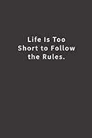 Life is too short to follow the rules.: Lined notebook 1720460914 Book Cover