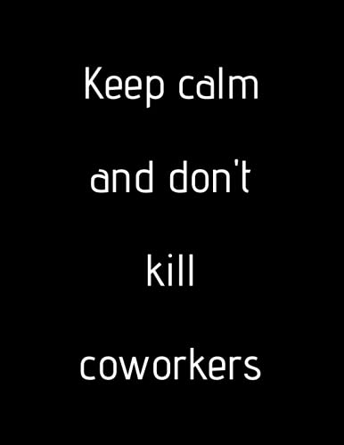 Keep Calm And Don't Kill Coworkers: Blank Lined Notebook Journal, 100 pages to Write In, Soft Cover and Paper, Large (8.5 x 11 in) A4, Gift Idea for ... I Want To Say At Work But Can't