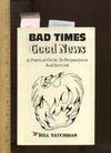 Bad Times Good News - A Practical Guide to Preparedness and Survival 0963766481 Book Cover