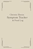  Chronic Illness Symptom Tracker and Food Log: A Daily Logbook for Tracking Symptoms, Food, and Health Patterns