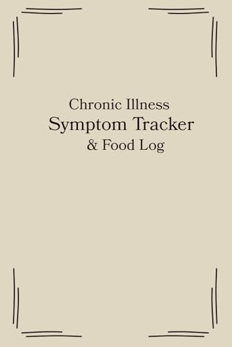  Chronic Illness Symptom Tracker and Food Log: A Daily Logbook for Tracking Symptoms, Food, and Health Patterns