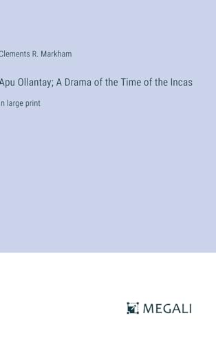 Apu Ollantay; A Drama of the Time of the Incas: in large print