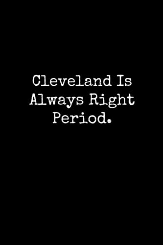 Cleveland Is Always Right Period: Cleveland Notebook, Funny Gift For Cleveland, Personal Cleveland Journal, Cleveland Gift Ideas, Cleveland Notepad