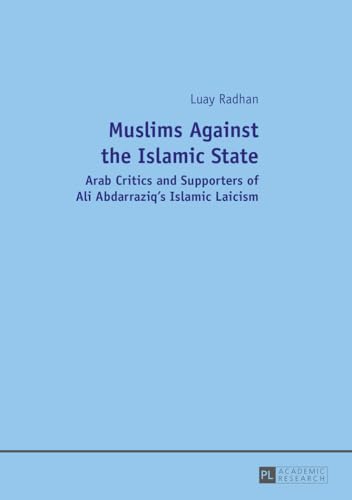 Muslims Against the Islamic State: Arab Critics and Supporters of Ali Abdarraziq’s Islamic Laicism