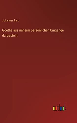 Goethe aus näherm persönlichen Umgange dargestellt (German Edition)