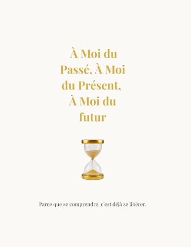 A Moi du Passe, A Moi du Present, A Moi du Futur: Parce que se comprendre, c�fest deja se liberer.