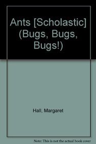 Ants [Scholastic] (Bugs, Bugs, Bugs!): Margaret C. Hall, Gail Saunders ...