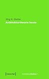 Architekturtheorie heute (ArchitekturDenken 1)