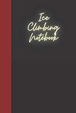  Ice Climbing Notebook: A notebook for you to celebrate your interests and put your thoughts to paper. Great gift for the Ice Climbing enthusiast.