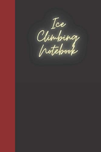  Ice Climbing Notebook: A notebook for you to celebrate your interests and put your thoughts to paper. Great gift for the Ice Climbing enthusiast.