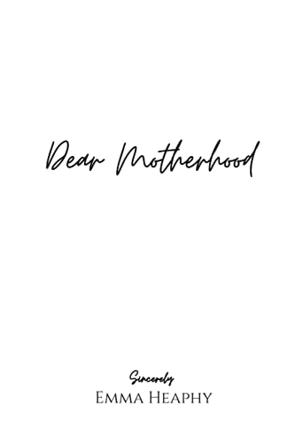 Dear Motherhood: A collection of real, raw and romantic poetry and prose about the big little love...