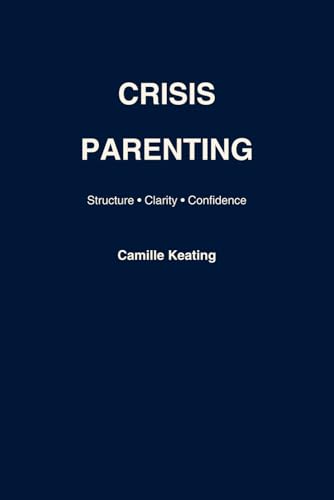 Crisis Parenting: Practical Strategies for Understanding Behaviour and Setting Effective Boundaries