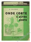  ONDE CORTE E ULTRA CORTE. Teoria e pratica dei Complessi riceventi e trasmittenti per onde corte e ultra corte.