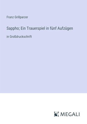 Sappho; Ein Trauerspiel in fünf Aufzügen: in Großdruckschrift (German Edition)