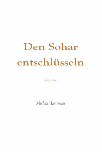 Den Sohar entschlĂĽsseln: "Und ich schaute hin zu jener ewigen Welt!" (Das Buch Sohar, "Die verborgene Homilie")