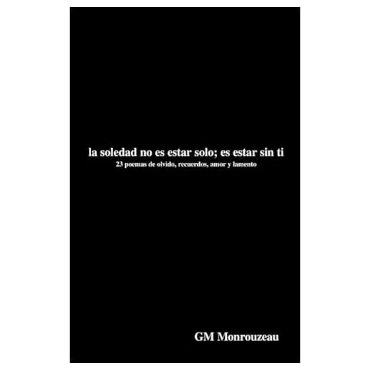 La Soledad no es estar solo; es estar sin ti: 23 poemas de olvido, recuerdos, amor y lamento