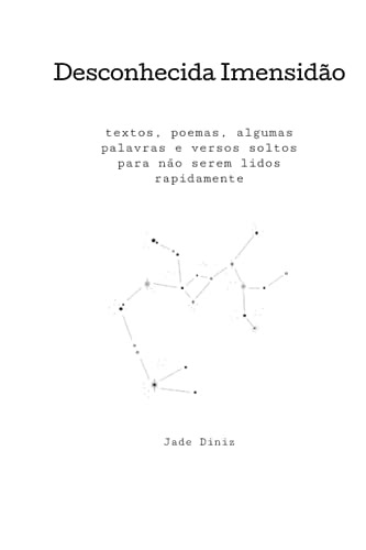 Desconhecida Imensidão: textos, poemas, algumas palavras e versos soltos para não serem lidos rapidamente (Portuguese Edition)