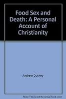 Food, Sex and Death: A Personal Account of Christianity 085819872X Book Cover