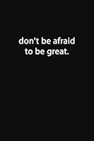 Don?t Be Afraid to Be Great : Lined Notebook 1653133880 Book Cover