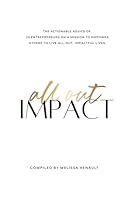 All Out Impact: The Actionable Advice of 23 Entrepreneurs on a Mission to Empower Others to Live All-Out, Impactful Lives B0DDQ4BHJP Book Cover