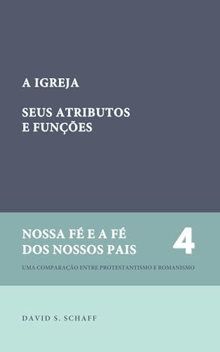A Igreja: seus atributos e funções (Nossa fé e a fé dos nossos pais Livro 4) - S. Schaff, David
